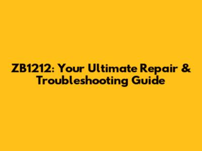 ZB1212: Your Ultimate Repair & Troubleshooting Guide