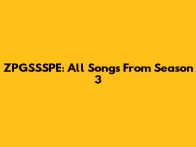 ZPGSSSPE: All Songs From Season 3