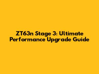 ZT63n Stage 3: Ultimate Performance Upgrade Guide