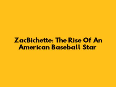 ZacBichette: The Rise Of An American Baseball Star