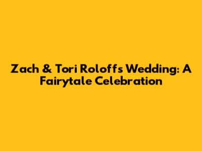Zach & Tori Roloff's Wedding: A Fairytale Celebration