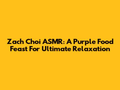 Zach Choi ASMR: A Purple Food Feast For Ultimate Relaxation
