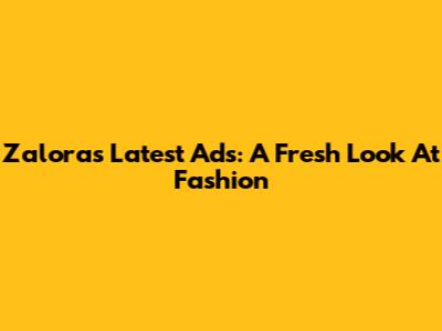 Zalora's Latest Ads: A Fresh Look At Fashion