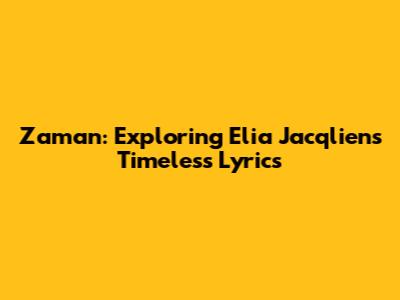 Zaman: Exploring Elia Jacqlien's Timeless Lyrics