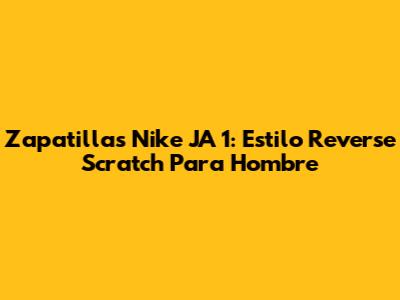 Zapatillas Nike JA 1: Estilo "Reverse Scratch" Para Hombre