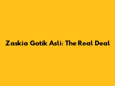 Zaskia Gotik Asli: The Real Deal