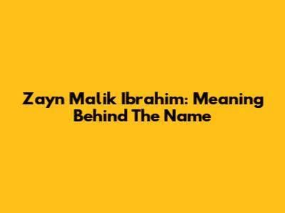 Zayn Malik Ibrahim: Meaning Behind The Name