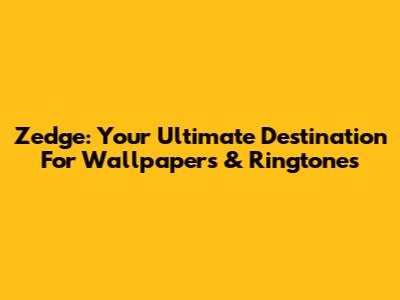 Zedge: Your Ultimate Destination For Wallpapers & Ringtones