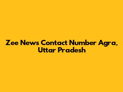 Zee News Contact Number Agra, Uttar Pradesh