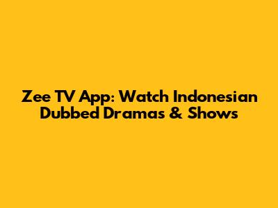 Zee TV App: Watch Indonesian Dubbed Dramas & Shows