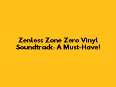 Zenless Zone Zero Vinyl Soundtrack: A Must-Have!