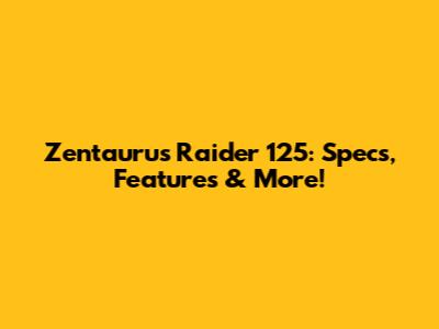 Zentaurus Raider 125: Specs, Features & More!
