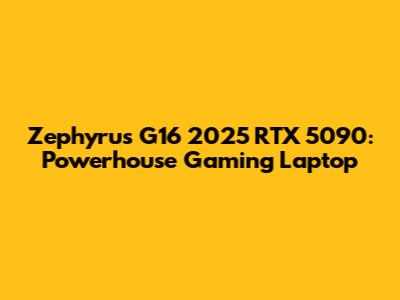 Zephyrus G16 2025 RTX 5090: Powerhouse Gaming Laptop