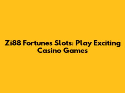Zi88 Fortunes Slots: Play Exciting Casino Games
