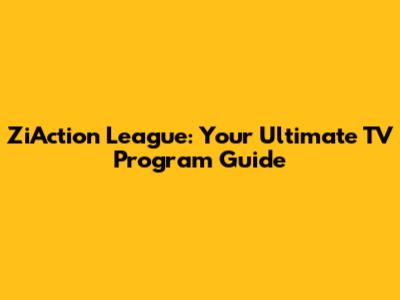 ZiAction League: Your Ultimate TV Program Guide
