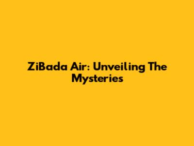 ZiBada Air: Unveiling The Mysteries