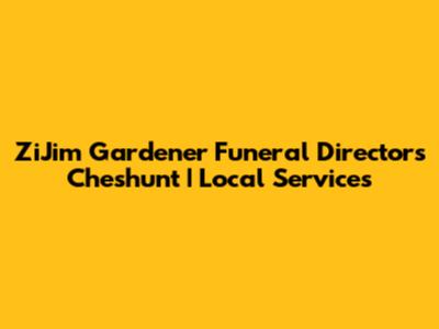 ZiJim Gardener Funeral Directors Cheshunt | Local Services