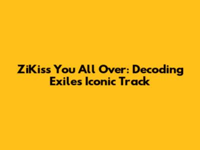 ZiKiss You All Over: Decoding Exile's Iconic Track