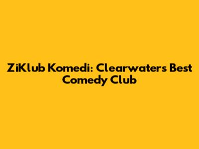 ZiKlub Komedi: Clearwater's Best Comedy Club