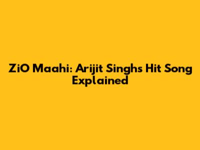 ZiO Maahi: Arijit Singh's Hit Song Explained