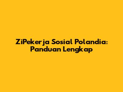 ZiPekerja Sosial Polandia: Panduan Lengkap