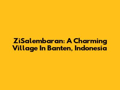 ZiSalembaran: A Charming Village In Banten, Indonesia