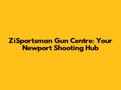 ZiSportsman Gun Centre: Your Newport Shooting Hub