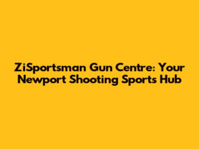 ZiSportsman Gun Centre: Your Newport Shooting Sports Hub