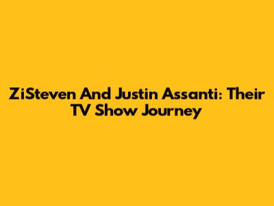 ZiSteven And Justin Assanti: Their TV Show Journey