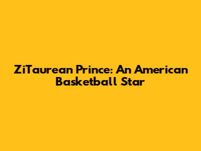 ZiTaurean Prince: An American Basketball Star