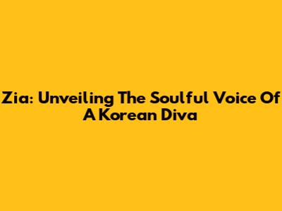Zia: Unveiling The Soulful Voice Of A Korean Diva