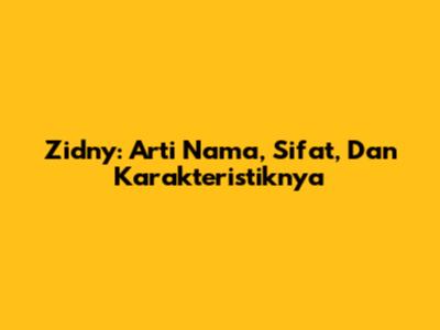 Zidny: Arti Nama, Sifat, Dan Karakteristiknya
