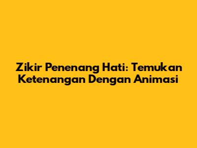 Zikir Penenang Hati: Temukan Ketenangan Dengan Animasi