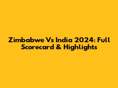 Zimbabwe Vs India 2024: Full Scorecard & Highlights