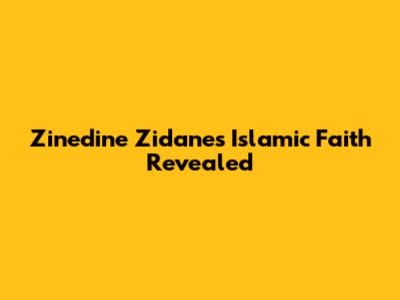Zinedine Zidane's Islamic Faith Revealed