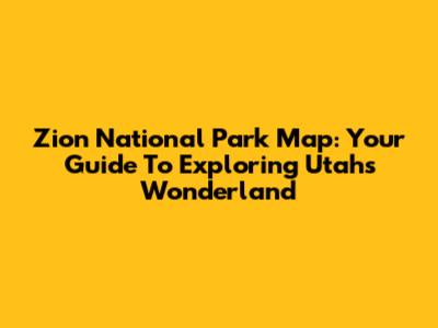 Zion National Park Map: Your Guide To Exploring Utah's Wonderland