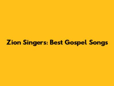 Zion Singers: Best Gospel Songs