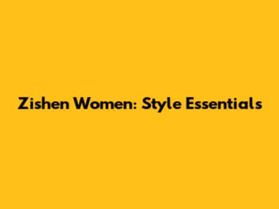 Zishen Women: Style Essentials