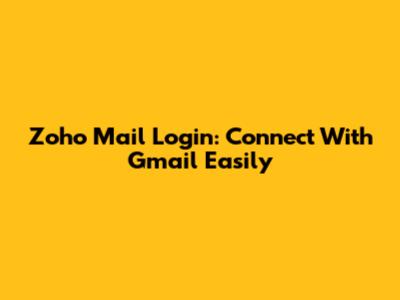 Zoho Mail Login: Connect With Gmail Easily
