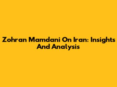 Zohran Mamdani On Iran: Insights And Analysis