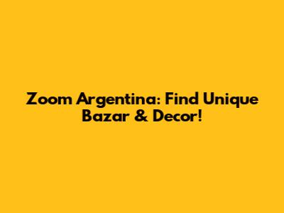 Zoom Argentina: Find Unique Bazar & Decor!