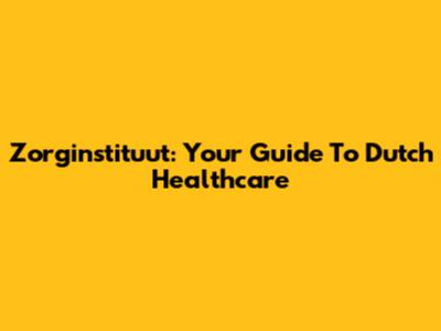 Zorginstituut: Your Guide To Dutch Healthcare