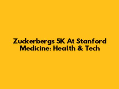 Zuckerberg's 5K At Stanford Medicine: Health & Tech