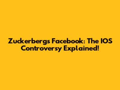 Zuckerberg's Facebook: The IOS Controversy Explained!