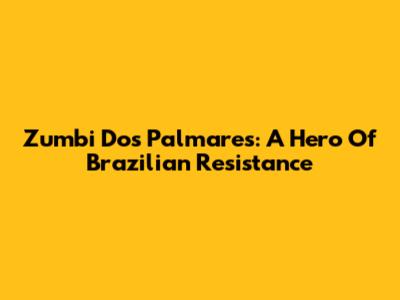 Zumbi Dos Palmares: A Hero Of Brazilian Resistance