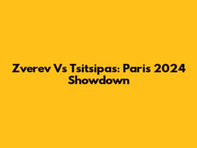 Zverev Vs Tsitsipas: Paris 2024 Showdown