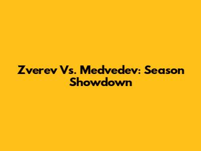 Zverev Vs. Medvedev: Season Showdown