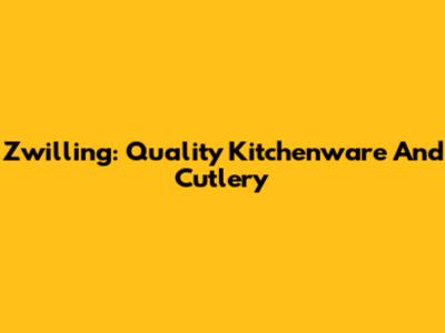 Zwilling: Quality Kitchenware And Cutlery